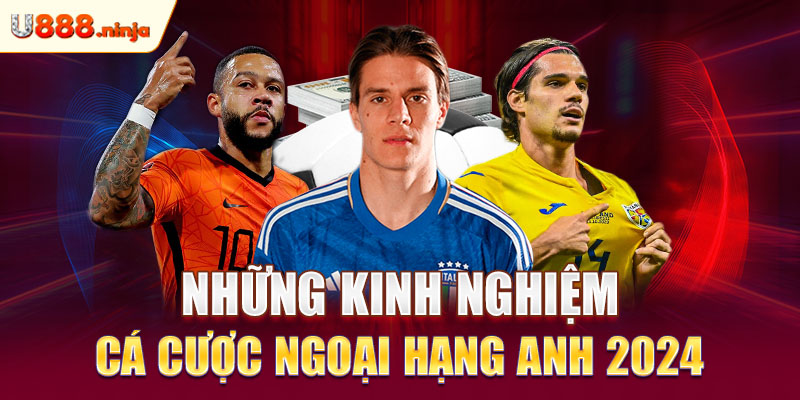 Những kinh nghiệm cá cược Ngoại Hạng Anh 2024